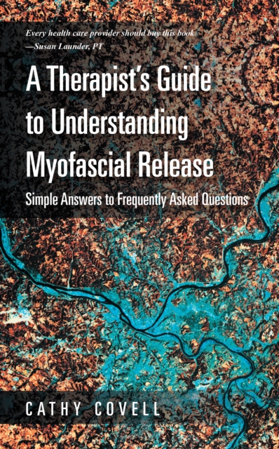 A Therapist'S Guide to Understanding Myofascial Release : Simple Answers to Frequently Asked Questions, EPUB eBook