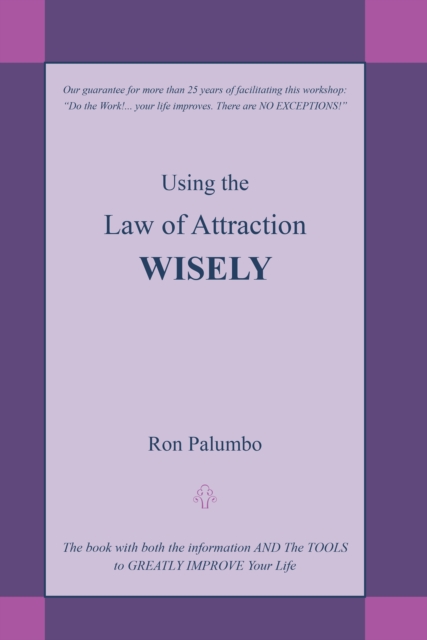 Using the Law of Attraction Wisely : The Book with Both the Information and the Tools to Greatly Improve Your Life, EPUB eBook