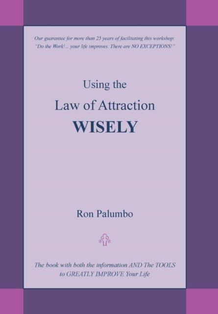 Using the Law of Attraction Wisely : The Book with Both the Information and the Tools to Greatly Improve Your Life, Hardback Book