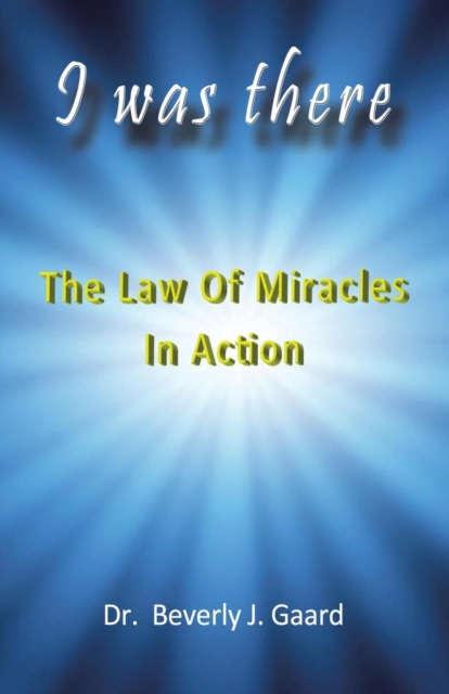I Was There : The Law of Miracles in Action, Paperback / softback Book