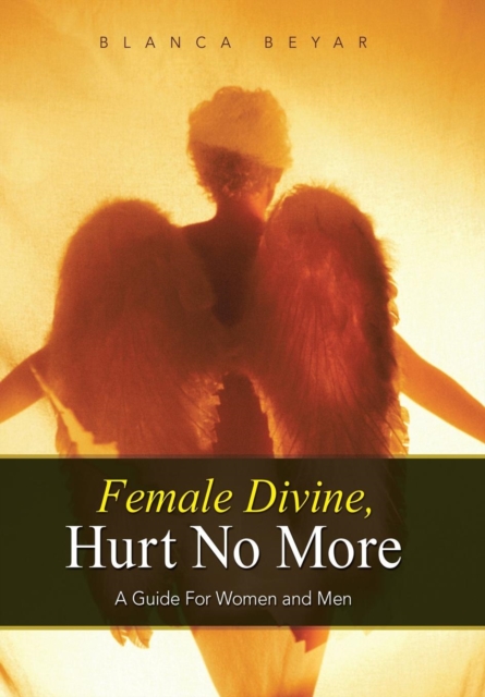 Female Divine, Hurt No More : A Guide for Women and Men, Hardback Book