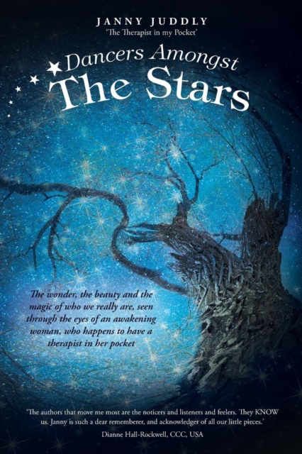 Dancers Amongst the Stars : The Wonder, the Beauty and the Magic of Who We Really Are, Seen Through the Eyes of an Awakening Woman, Who Happens to Have a Therapist in Her Pocket, Paperback / softback Book
