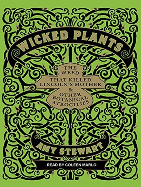 Wicked Plants : The Weed That Killed Lincoln's Mother and Other Botanical Atrocities, CD-Audio Book