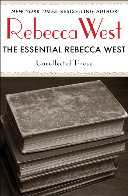 The Essential Rebecca West : Uncollected Prose, EPUB eBook