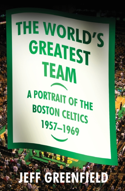 The World's Greatest Team : A Portrait of the Boston Celtics, 1957-69, EPUB eBook
