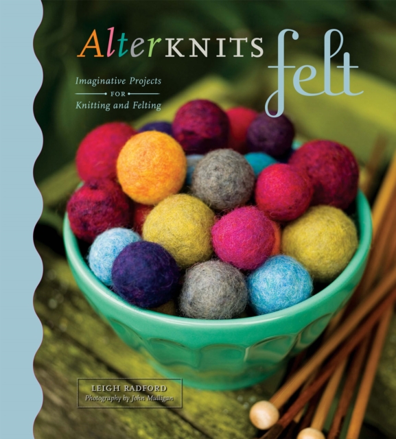 AlterKnits Felt : Imaginative Projects for Knitting & Felting, PDF eBook