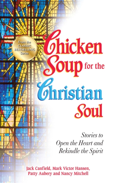 Chicken Soup for the Christian Soul : Stories to Open the Heart and Rekindle the Spirit, EPUB eBook
