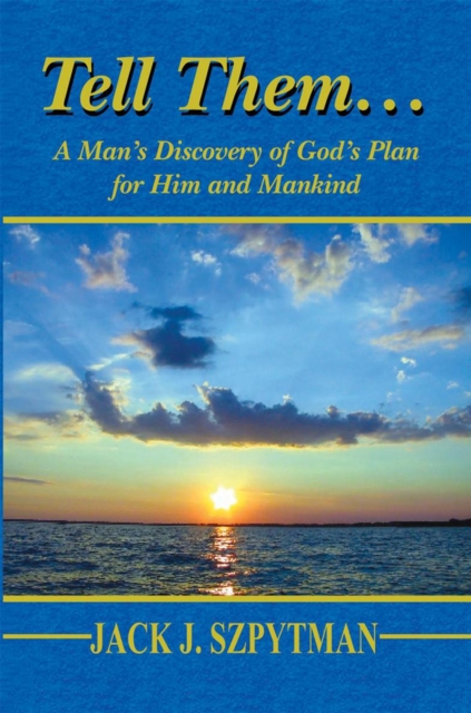 Tell Them... : A Man's Discovery of God's Plan for Him and Mankind, EPUB eBook