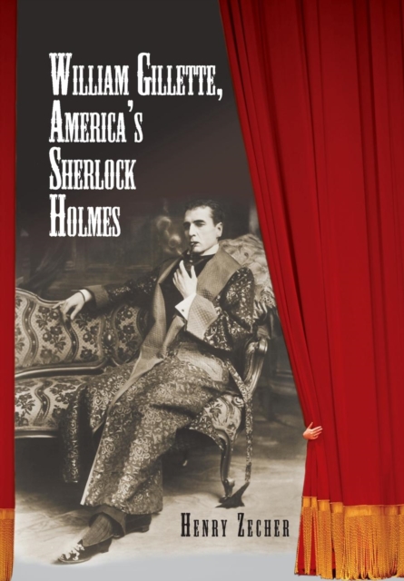 William Gillette, America's Sherlock Holmes, Hardback Book