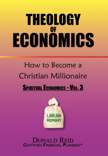 Theology of Economics : How to Become a Christian Millionaire, Hardback Book