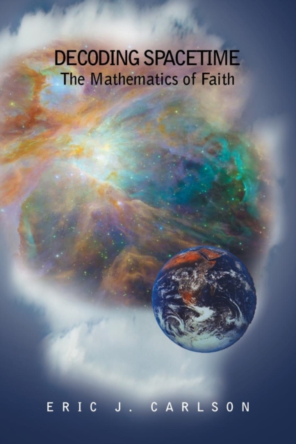 Decoding Spacetime : The Mathematics of Faith, Paperback / softback Book