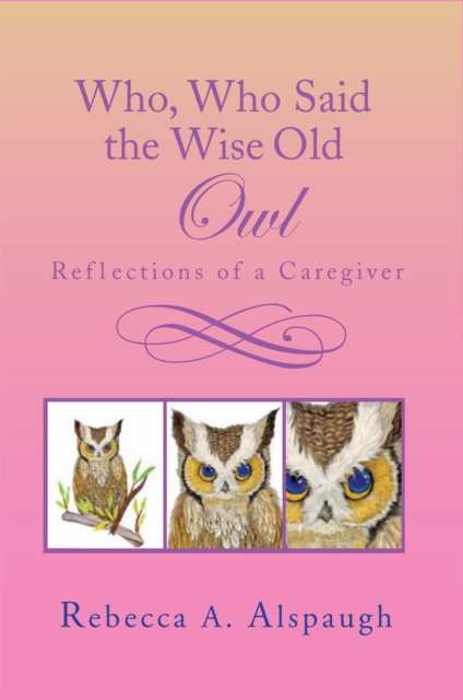 Who, Who Said the Wise Old Owl : Reflections of a Caregiver, EPUB eBook