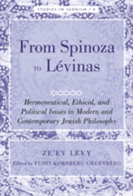 From Spinoza to Levinas : Hermeneutical, Ethical, and Political Issues in Modern and Contemporary Jewish Philosophy, PDF eBook