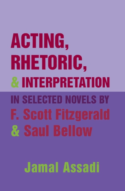 Acting, Rhetoric, and Interpretation in Selected Novels by F. Scott Fitzgerald and Saul Bellow, PDF eBook