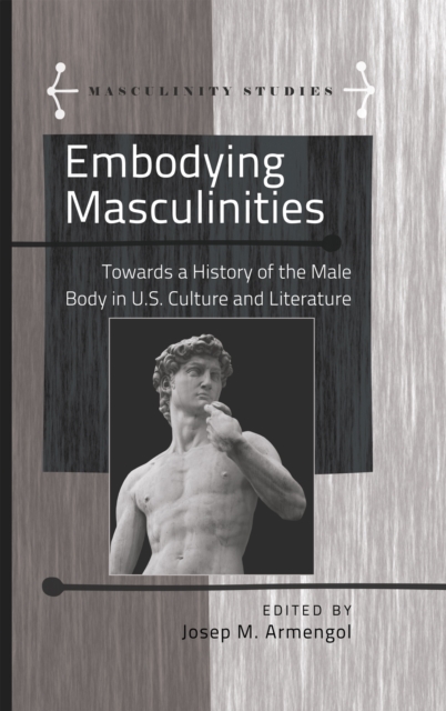 Embodying Masculinities : Towards a History of the Male Body in U.S. Culture and Literature, PDF eBook