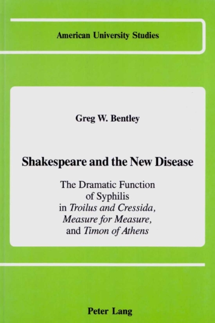 Shakespeare and the New Disease : The Dramatic Function of Syphilis in "Troilus and Cressida," "Measure for Measure," and "Timon of Athens", PDF eBook