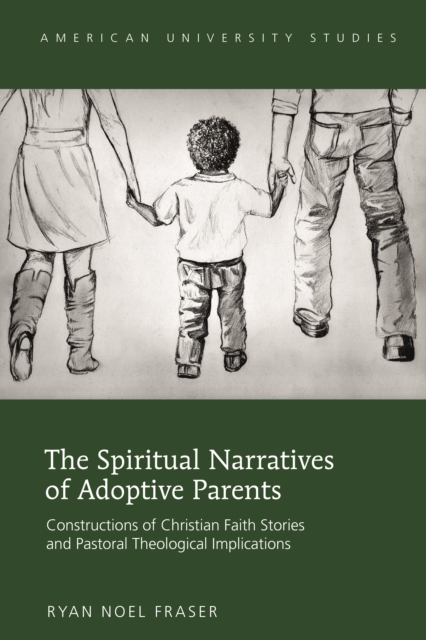 The Spiritual Narratives of Adoptive Parents : Constructions of Christian Faith Stories and Pastoral Theological Implications, PDF eBook
