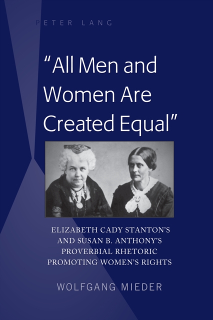 «All Men and Women Are Created Equal» : Elizabeth Cady Stanton's and Susan B. Anthony's Proverbial Rhetoric Promoting Women's Rights, PDF eBook