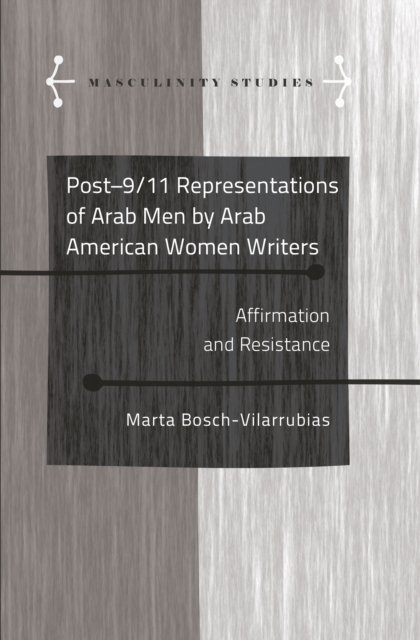 Post-9/11 Representations of Arab Men by Arab American Women Writers : Affirmation and Resistance, PDF eBook