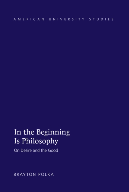 In the Beginning Is Philosophy : On Desire and the Good, PDF eBook