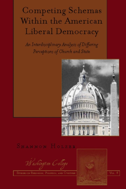 Competing Schemas Within the American Liberal Democracy : An Interdisciplinary Analysis of Differing Perceptions of Church and State, PDF eBook