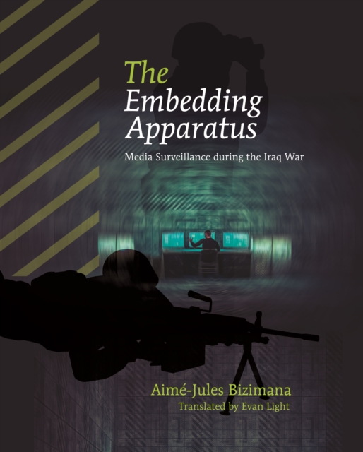 The Embedding Apparatus : Media Surveillance during the Iraq War, PDF eBook