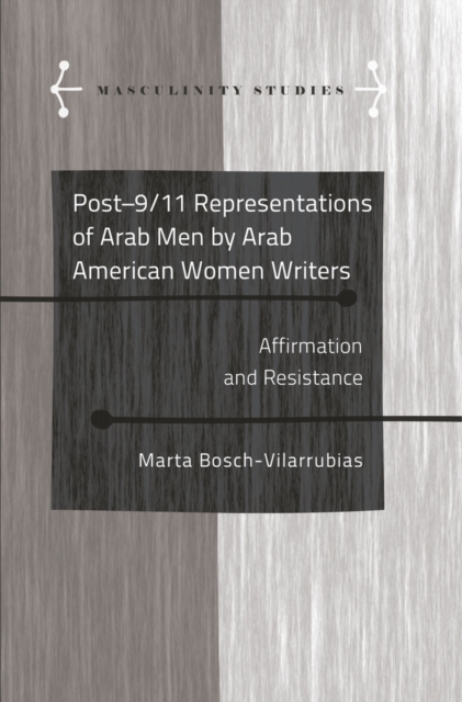 Post-9/11 Representations of Arab Men by Arab American Women Writers : Affirmation and Resistance, EPUB eBook