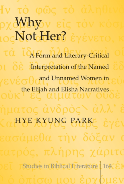 Why Not Her? : A Form and Literary-Critical Interpretation of the Named and Unnamed Women in the Elijah and Elisha Narratives, EPUB eBook