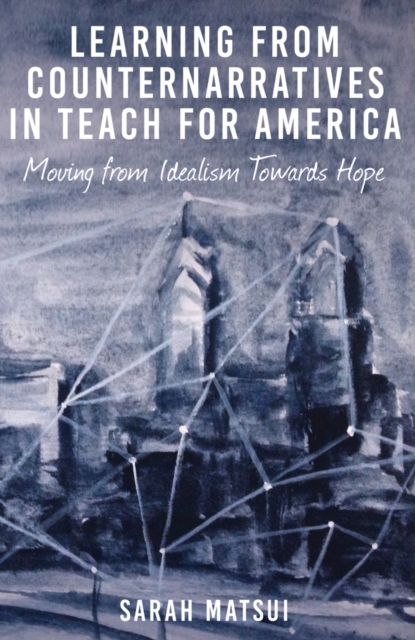 Learning from Counternarratives in Teach For America : Moving from Idealism Towards Hope, EPUB eBook