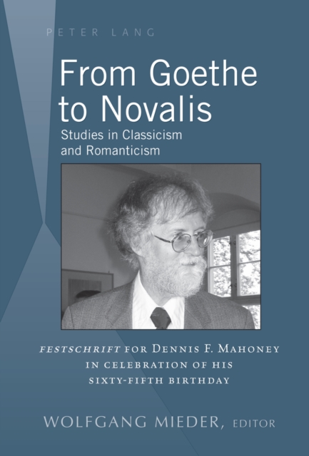 From Goethe to Novalis : Studies in Classicism and Romanticism: "Festschrift" for Dennis F. Mahoney in Celebration of his Sixty-Fifth Birthday, EPUB eBook