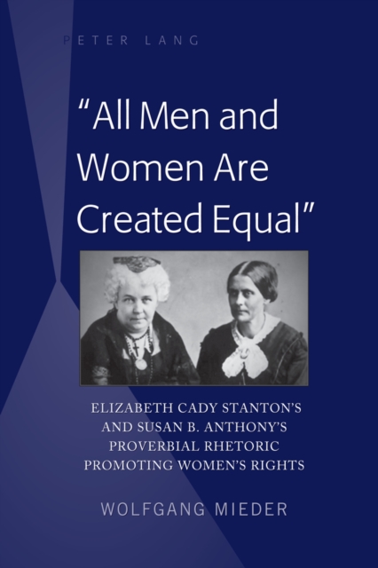 «All Men and Women Are Created Equal» : Elizabeth Cady Stanton's and Susan B. Anthony's Proverbial Rhetoric Promoting Women's Rights, EPUB eBook