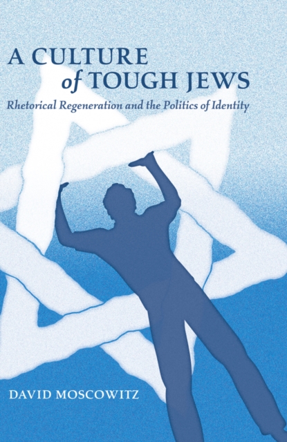 A Culture of Tough Jews : Rhetorical Regeneration and the Politics of Identity, EPUB eBook