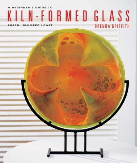 A Beginner's Guide to Kiln-Formed Glass : Fused * Slumped * Cast, Paperback / softback Book