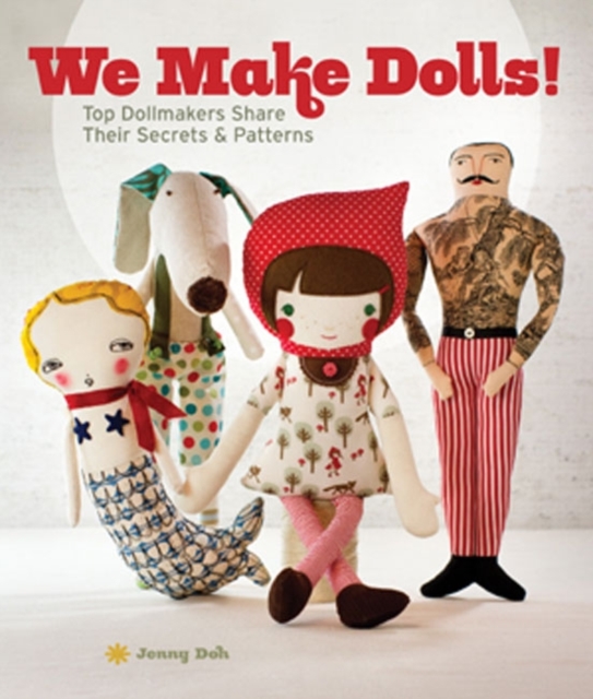 We Make Dolls! : Top Dollmakers Share Their Secrets & Patterns, Paperback / softback Book
