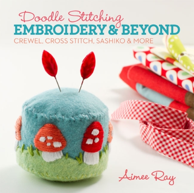 Doodle Stitching: Embroidery & Beyond : Crewel, Cross Stitch, Sashiko & More, Paperback / softback Book