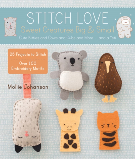 Stitch Love: Sweet Creatures Big & Small : Cute Kitties and Cows and Cubs and More...and a Yeti, Paperback Book