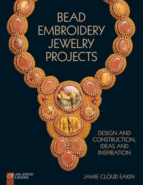 Bead Embroidery Jewelry Projects : Design and Construction, Ideas and Inspiration, Paperback / softback Book