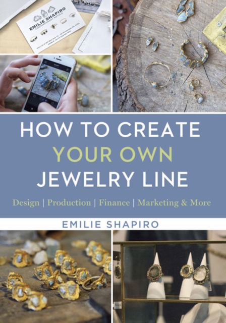 How to Create Your Own Jewelry Line : Design - Production - Finance - Marketing & More, Hardback Book