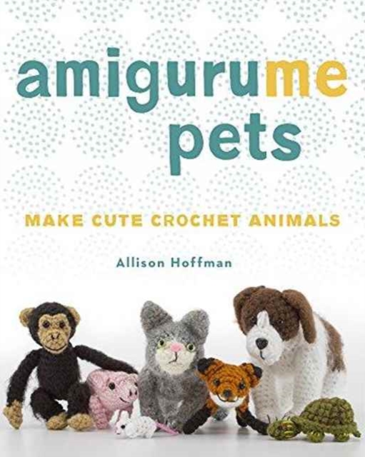 AmiguruME Pets : Make Cute Crochet Animals, Paperback / softback Book