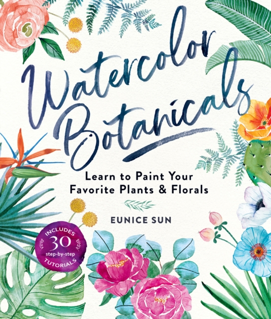 Watercolor Botanicals : Learn to Paint Your Favorite Plants and Florals, EPUB eBook