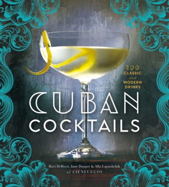 Cuban Cocktails : 100 Classic and Modern Drinks, Hardback Book