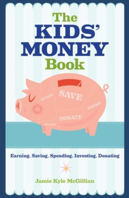 The Kids' Money Book : Earning, Saving, Spending, Investing, Donating, Paperback / softback Book