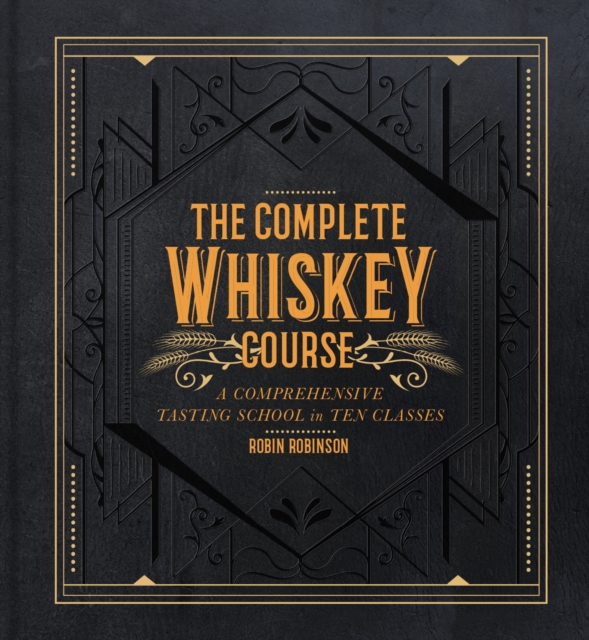 The Complete Whiskey Course : A Comprehensive Tasting School in Ten Classes, Hardback Book