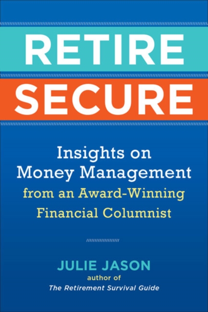 Retire Secure : Insights on Money Management from an Award-Winning Financial Columnist, Paperback / softback Book