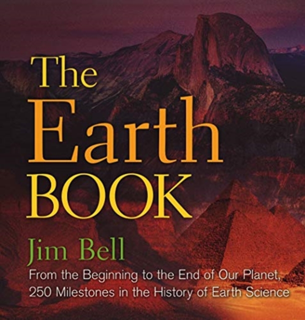 The Earth Book : From the Beginning to the End of Our Planet, 250 Milestones in the History of Earth Science, Hardback Book