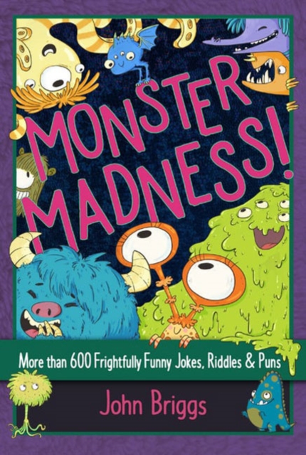 Monster Madness! : More than 600 Frightfully Funny Jokes, Riddles & Puns, Paperback / softback Book