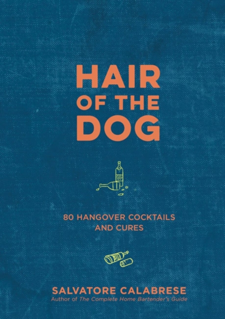 Hair of the Dog : 80 Hangover Cocktails and Cures, Hardback Book