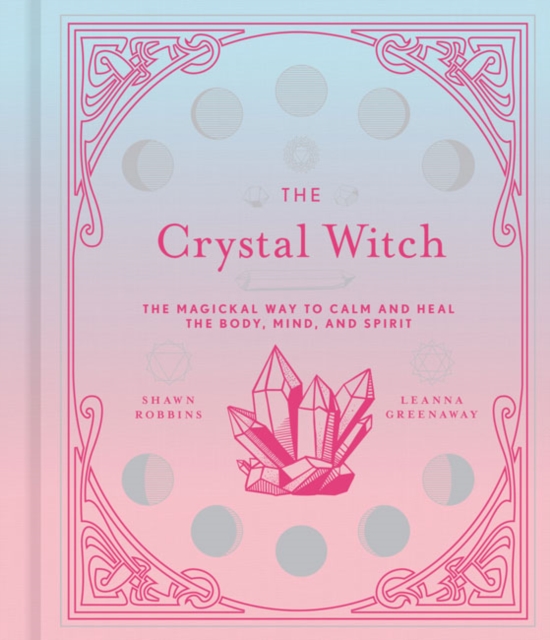 The Crystal Witch : The Magickal Way to Calm and Heal the Body, Mind, and Spirit, Hardback Book