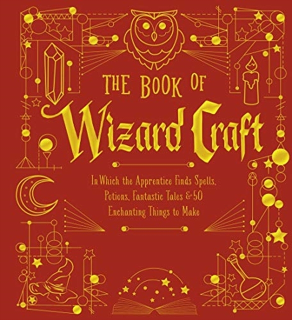 The Book of Wizard Craft : In Which the Apprentice Finds Spells, Potions, Fantastic Tales & 50 Enchanting Things to Make, Leather / fine binding Book