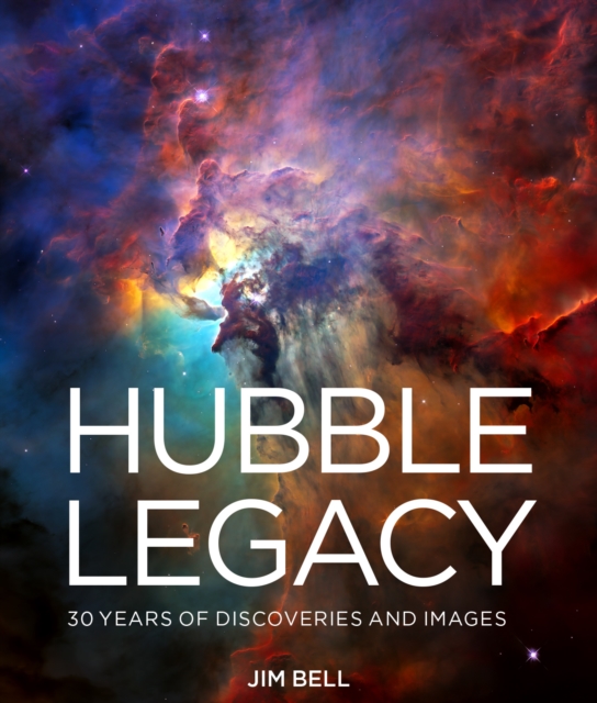 The Hubble Legacy : 30 Years of Discoveries and Images, Hardback Book